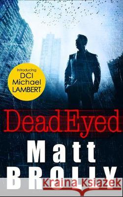 Dead Eyed (DCI Michael Lambert crime series, Book 1) Matt Brolly 9781848457997 HarperCollins Publishers