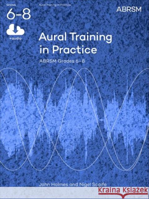 Aural Training in Practice, ABRSM Grades 6-8, with audio: New edition John Holmes 9781848492479