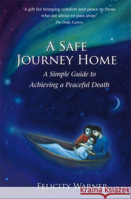 A Safe Journey Home: A Simple Guide to Achieving a Peaceful Death Felicity Warner 9781848502079