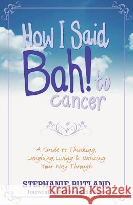How I Said Bah! to Cancer Butland, Stephanie 9781848505919 HAY HOUSE PUBLISHING