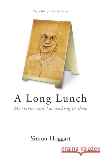 A Long Lunch : My Stories and I'm Sticking to Them Simon Hoggart 9781848543980