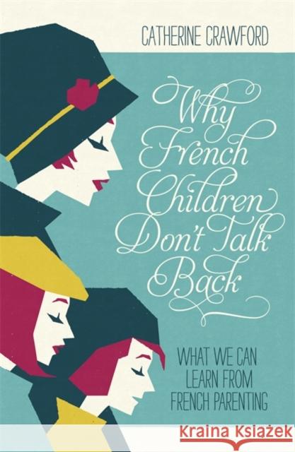 Why French Children Don't Talk Back Catherine Crawford 9781848547148 John Murray Press