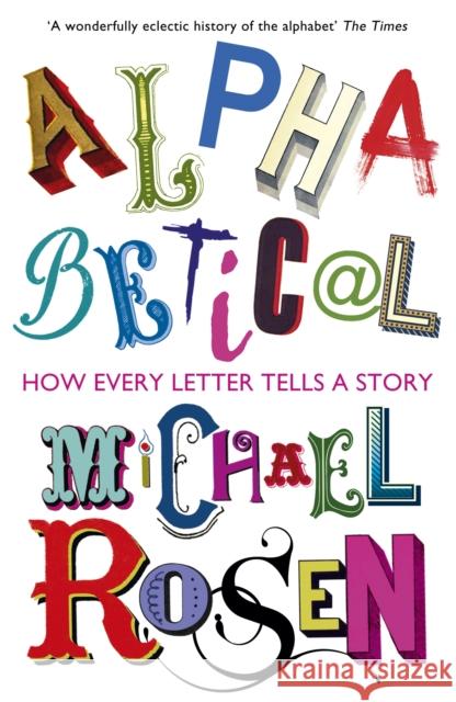 Alphabetical: How Every Letter Tells a Story Michael Rosen 9781848548886 John Murray Press