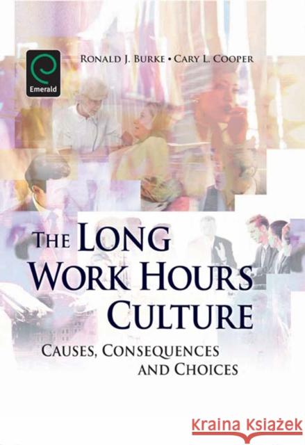 Long Work Hours Culture: Causes, Consequences and Choices Professor Ronald J. J. Burke, Cary L. Cooper 9781848550384 Emerald Publishing Limited