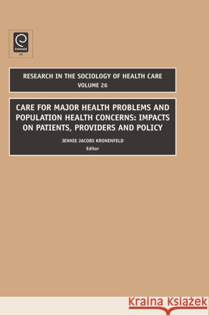 Care for Major Health Problems and Population Health Concerns: Impacts on Patients, Providers and Policy Jennie Jacobs Kronenfeld 9781848551602 Emerald Publishing Limited