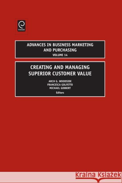 Creating and Managing Superior Customer Value Arch G. Woodside, Michael Gibbert, Francesca Golfetto 9781848551725 Emerald Publishing Limited