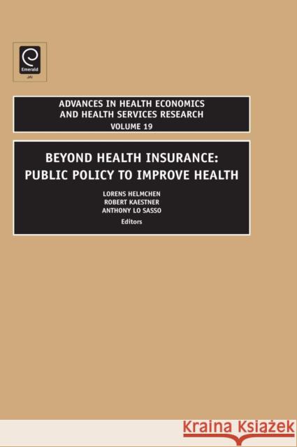 Beyond Health Insurance: Public Policy to Improve Health Robert Kaestner, Anthony Lo Sasso, Lorens Helmchen 9781848551800