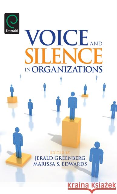 Voice and Silence in Organizations Jerald Greenberg, Marissa S. Edwards 9781848552128 Emerald Publishing Limited