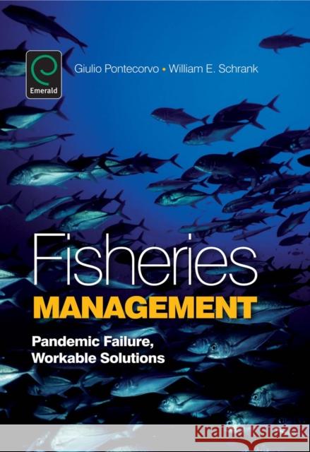 Fisheries Management: Pandemic Failure, Workable Solutions Giulio Pontecorvo, William E. Schrank 9781848552166