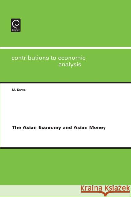 The Asian Economy and Asian Money Manoranjan Dutta 9781848552609 Emerald Publishing Limited
