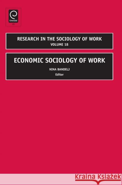 Economic Sociology of Work Nina Bandelj 9781848553682 Emerald Publishing Limited
