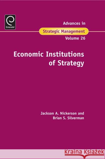 Economic Institutions of Strategy Jackson Nickerson, Brian S. Silverman 9781848554863 Emerald Publishing Limited