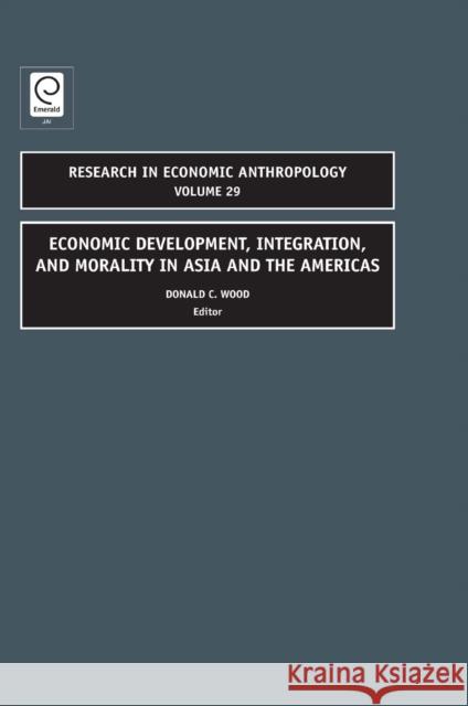 Economic Development, Integration, and Morality in Asia and the Americas Donald C. Wood, Donald C. Wood 9781848555426 Emerald Publishing Limited