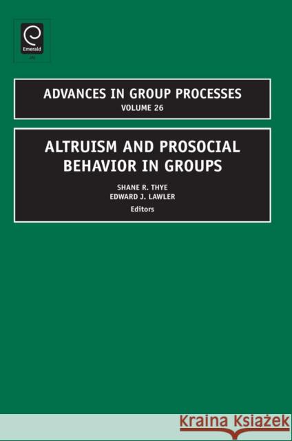 Altruism and Prosocial Behavior in Groups Shane R. Thye, Edward J. Lawler 9781848555723 Emerald Publishing Limited