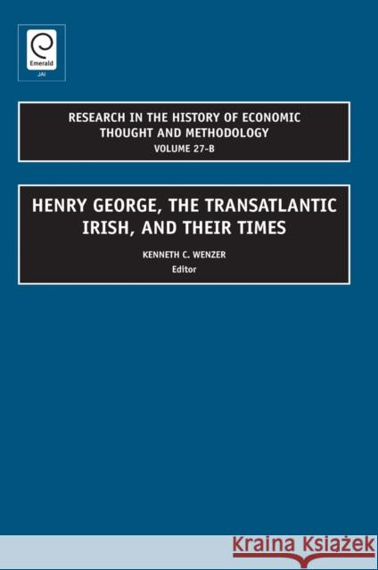 Henry George, The Transatlantic Irish, and their Times Kenneth C. Wenzer 9781848556584 Emerald Publishing Limited