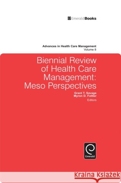 Biennial Review of Health Care Management: Meso Perspectives Grant T. Savage, Myron D. Fottler 9781848556720