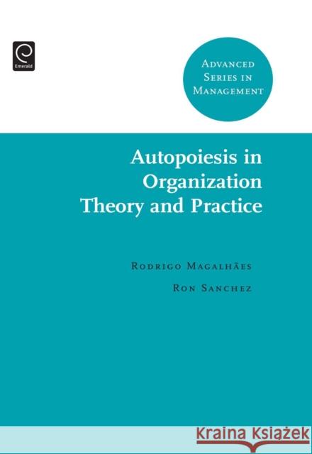 Autopoiesis in Organization Theory and Practice Rodrigo Magalhaes, Ron Sanchez 9781848558328 Emerald Publishing Limited