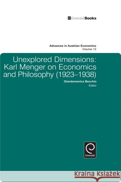 Unexplored Dimensions: Karl Menger on Economics and Philosophy (1923-1938) Giandomenica Becchio 9781848559981 Emerald Publishing Limited