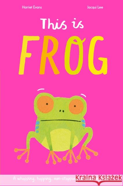 This Is Frog: A whopping, hopping, non-stopping interactive book Jacqui Lee 9781848579941