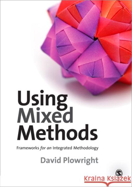 Using Mixed Methods: Frameworks for an Integrated Methodology Plowright, David 9781848601086 Sage Publications Ltd