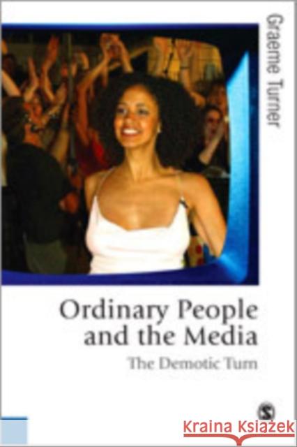 Ordinary People and the Media: The Demotic Turn Turner, Graeme 9781848601666