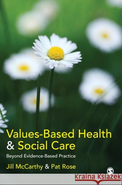 Values-Based Health and Social Care: Beyond Evidence-Based Practice McCarthy, Jill 9781848602014 Sage Publications (CA)