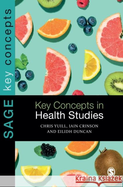 Key Concepts in Health Studies Iain Crinson Eilidh Duncan Chris Yuill 9781848606739