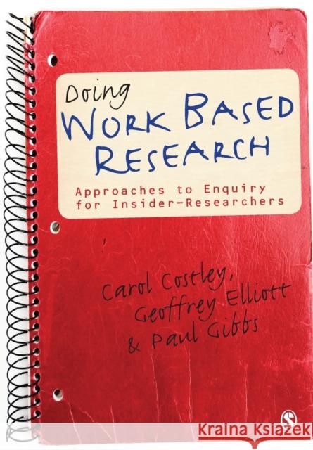 Doing Work Based Research: Approaches to Enquiry for Insider-Researchers Paul Gibbs 9781848606784 SAGE Publications Ltd