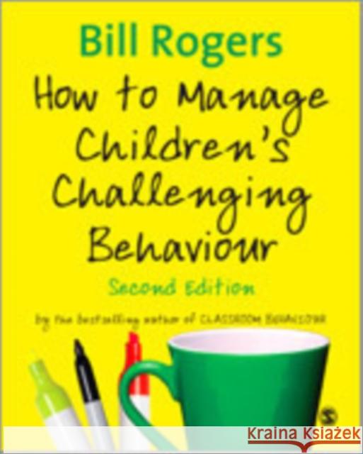 How to Manage Children′s Challenging Behaviour Rogers, Bill 9781848606845 Sage Publications (CA)