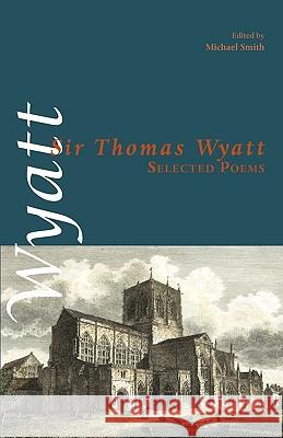 Selected Poems Sir Thomas Wyatt Michael Smith 9781848611023