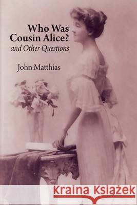 Who Was Cousin Alice? and Other Questions John Matthias 9781848611689 Shearsman Books