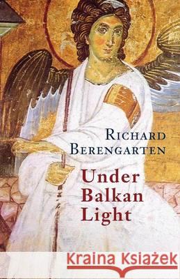 Under Balkan Light: The Balkan Trilogy, Vol. 3 Berengarten, Richard 9781848611795 Shearsman Books