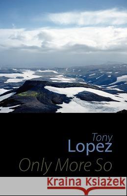 Only More So Tony Lopez   9781848611887 Shearsman Books