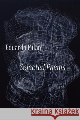 Selected Poems Eduardo Mi Eduardo Milan Antonio Ochoa 9781848612006 Shearsman Books