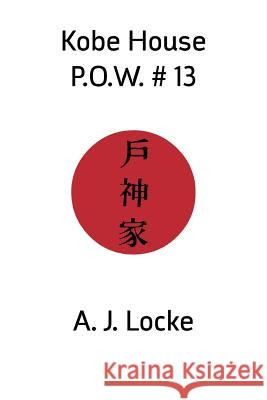 Kobe House P.O.W. No. 13 A. J. Locke 9781848612280 Shearsman Books