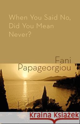 When You Said No, Did You Mean Never? Fani Papageorgiou 9781848612655 Shearsman Books