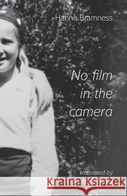 No Film in the Camera Hanne Bramness, Frances Presley 9781848612686 Shearsman Books