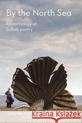 By the North Sea: An Anthology of Suffolk Poetry Aidan Semmens Ronald Blythe 9781848612853