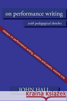 Essays on Performance Writing, Poetics and Poetry, Vol. 1: On Performance Writing Hall, John 9781848613171 Shearsman Books