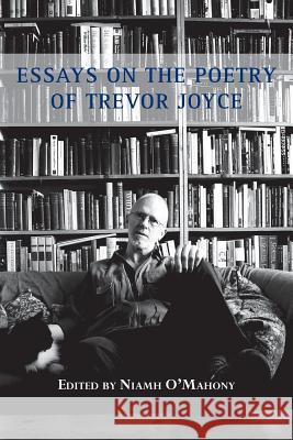 Essays on the Poetry of Trevor Joyce Niamh O'Mahony 9781848613393
