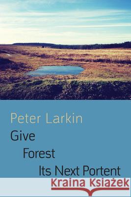 Give Forest its Next Portent Peter Larkin 9781848613843 Shearsman Books