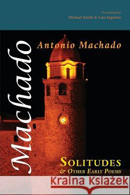 Solitudes and Other Early Poems Antonio Machado Luis Ingelmo Michael Smith 9781848613911 Shearsman Books