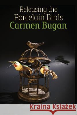 Releasing the Porcelain Birds Carmen Bugan 9781848614697 Shearsman Books