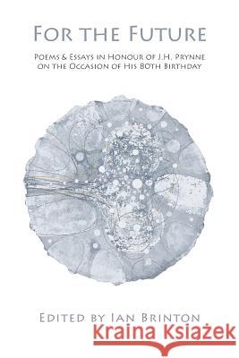 For the Future: Poems & Essays in Honour of J.H. Prynne on the Occasion of His 80th Birthday Ian Brinton 9781848614901 Shearsman Books