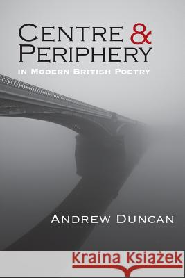 Centre and Periphery in Modern British Poetry Andrew Duncan 9781848614994 Shearsman Books