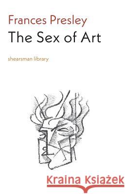 The Sex of Art Frances Presley 9781848615946 Shearsman Books