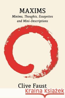 Maxims: Minims, Thoughts, Essayettes and Mini-Descriptions Clive Faust 9781848616059 Shearsman Books