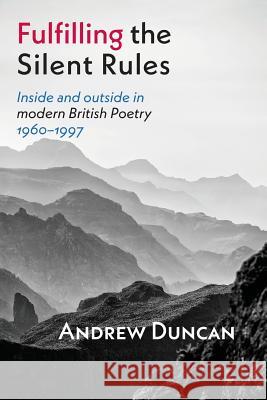 Fulfilling the Silent Rules: Inside and Outside in Modern British Poetry, 1960-1997 Andrew Duncan 9781848616097 Shearsman Books