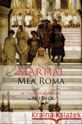 Mea Roma: A Meditative Sampling from M. Valerius Martialis Art Martial, Beck 9781848616189 Shearsman Books