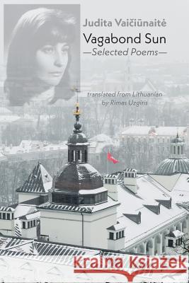 Vagabond Sun: Selected Poems Judita Vaiciunaite Rimas Uzgiris 9781848616202